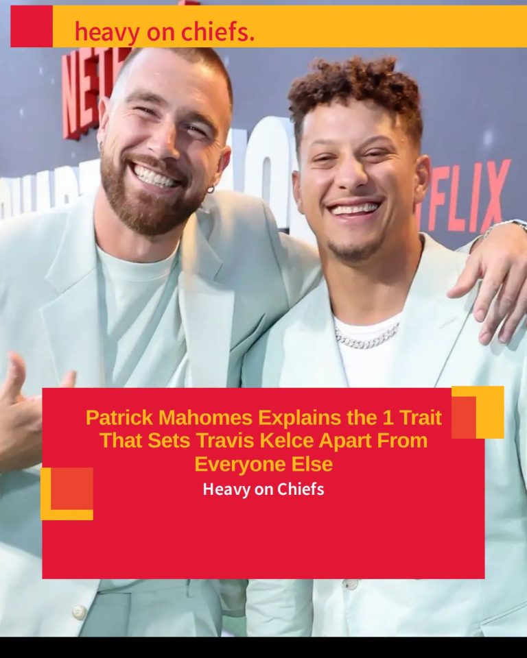 Patrick Mahomes Explains the 1 Trait That Sets Travis Kelce Apart From Everyone Else