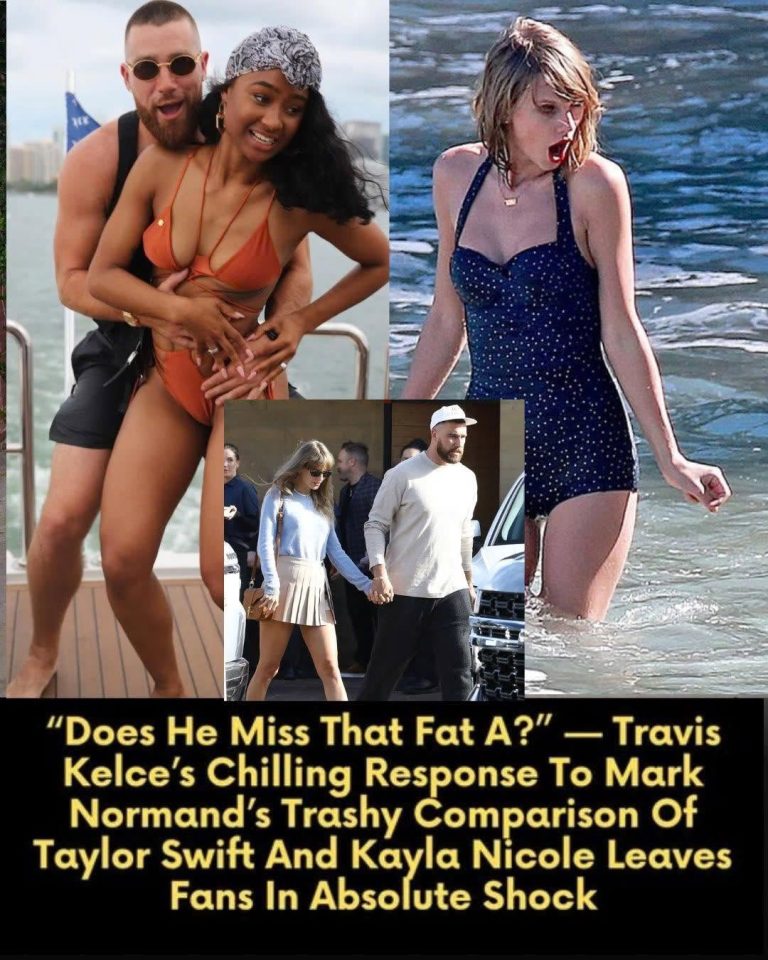 nhi. “Does He Miss That Fat A?” — Travis Kelce’s Chilling Response To Mark Normand’s Trashy Comparison Of Taylor Swift And Kayla Nicole Leaves Fans In Absolute Shock