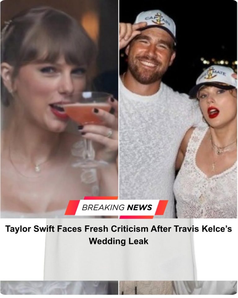 Taylor Swift Faces Fresh Criticism After Travis Kelce’s Wedding Leak